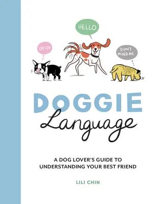 Kutyanyelv: A kutyabarát útmutatója legjobb barátja megértéséhez - Doggie Language: A Dog Lover's Guide to Understanding Your Best Friend