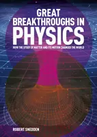 Nagy áttörések a fizikában - Hogyan változtatta meg az anyag és mozgásának története a világot (Snedden Robert (Szerző)) - Great Breakthroughs in Physics - How the Story of Matter and its Motion Changed the World (Snedden Robert (Author))