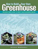 Hogyan építsünk saját üvegházat: Tervek és tervek a termesztési igények kielégítésére - How to Build Your Own Greenhouse: Designs and Plans to Meet Your Growing Needs