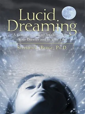 Lucid Dreaming: A Concise Guide to Awakening in Your Dreams and in Your Life [With CD]