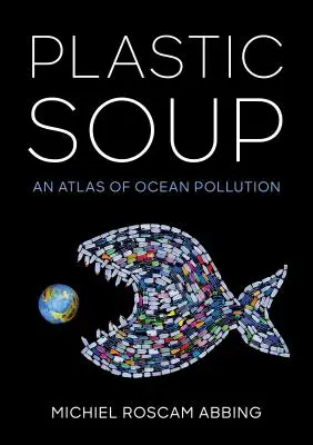 Műanyag leves: Az óceánok szennyezésének atlasza - Plastic Soup: An Atlas of Ocean Pollution