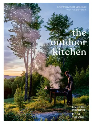 A szabadtéri konyha: Éles tüzes főzés a grillsütőről [Szakácskönyv] - The Outdoor Kitchen: Live-Fire Cooking from the Grill [A Cookbook]