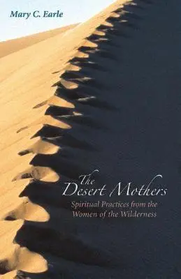 A sivatagi anyák: Spirituális gyakorlatok a vadon asszonyaitól - The Desert Mothers: Spiritual Practices from the Women of the Wilderness