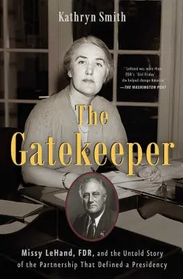 A kapuőr: Missy Lehand, Fdr és az elnökséget meghatározó partnerség el nem mondott története - The Gatekeeper: Missy Lehand, Fdr, and the Untold Story of the Partnership That Defined a Presidency