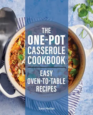 The One-Pot Casserole Cookbook: Easy Oven-To-Table Receptek - The One-Pot Casserole Cookbook: Easy Oven-To-Table Recipes