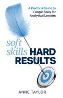 Soft Skills Hard Results: Gyakorlati útmutató az emberi készségekhez elemző vezetők számára - Soft Skills Hard Results: A Practical Guide to People Skills for Analytical Leaders