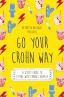 Menj a te Crohn-utadon! Egy bátor útmutató a Crohn-betegséggel való együttéléshez - Go Your Crohn Way: A Gutsy Guide to Living with Crohn's Disease