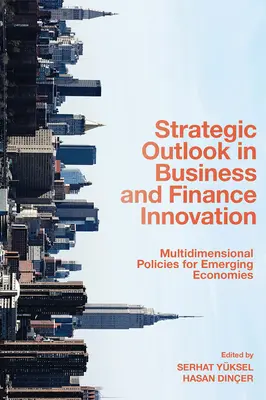 Stratégiai kilátások az üzleti és pénzügyi innovációban: Többdimenziós politikák a feltörekvő gazdaságok számára - Strategic Outlook in Business and Finance Innovation: Multidimensional Policies for Emerging Economies