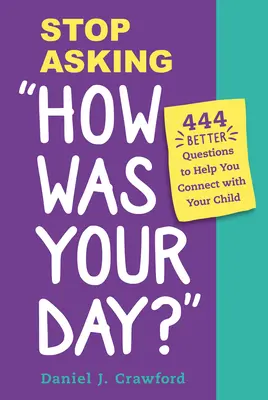 Ne kérdezd tovább, milyen volt a napod? 444 jobb kérdés, hogy segítsen kapcsolatot teremteni a gyerekkel - Stop Asking How Was Your Day?: 444 Better Questions to Help You Connect with Your Child