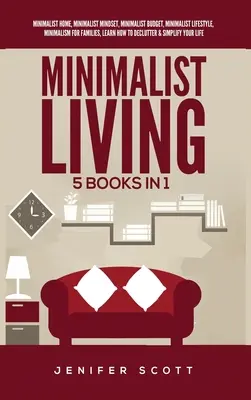 Minimalista életvitel: 5 könyv 1-ben: Minimalista otthon, Minimalista gondolkodásmód, Minimalista költségvetés, Minimalista életmód, Minimalizmus családoknak, L - Minimalist Living: 5 Books in 1: Minimalist Home, Minimalist Mindset, Minimalist Budget, Minimalist Lifestyle, Minimalism for Families, L