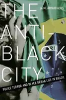 Az anti-fekete város: Rendőrterror és a fekete városi élet Brazíliában - The Anti-Black City: Police Terror and Black Urban Life in Brazil