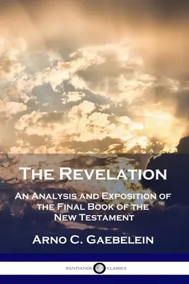 A Kinyilatkoztatás: Az Újszövetség utolsó könyvének elemzése és magyarázata. - The Revelation: An Analysis and Exposition of the Final Book of the New Testament