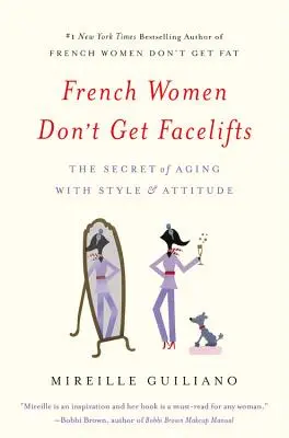 A francia nők nem csináltatnak arcfelvarrást: A stílussal és hozzáállással való öregedés titka - French Women Don't Get Facelifts: The Secret of Aging with Style & Attitude