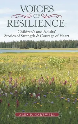 A reziliencia hangjai: Gyermekek és felnőttek történetei az erő és a szív bátorságáról - Voices of Resilience: Children's and Adults' Stories of Strength & Courage of Heart