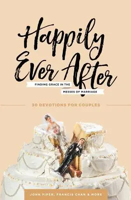 Boldogan, amíg meg nem halunk: A kegyelem megtalálása a házasság zűrzavarában - Happily Ever After: Finding Grace in the Messes of Marriage