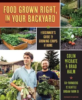 Helyesen termesztett ételek a saját kertedben: Kezdő útmutató az otthoni növénytermesztéshez - Food Grown Right, in Your Own Backyard: A Beginner's Guide to Growing Crops at Home