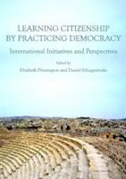 Az állampolgárság tanulása a demokrácia gyakorlásával: nemzetközi kezdeményezések és perspektívák - Learning Citizenship by Practicing Democracy: International Initiatives and Perspectives