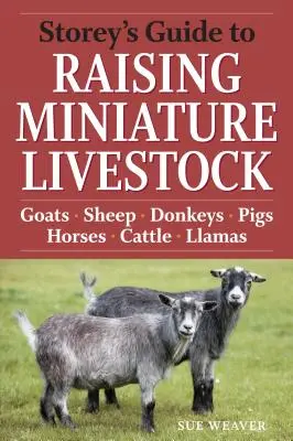 Storey's Guide to Raising Miniature Livestock: Kecskék, juhok, szamarak, sertések, lovak, szarvasmarhák, lámák. - Storey's Guide to Raising Miniature Livestock: Goats, Sheep, Donkeys, Pigs, Horses, Cattle, Llamas