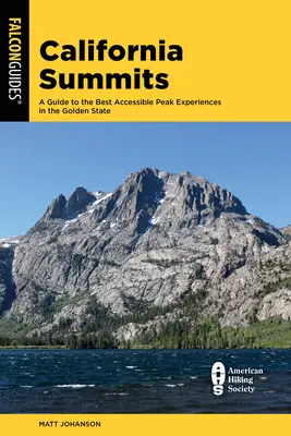 Kaliforniai csúcsok: A Golden State 50 legjobb megközelíthető csúcsélménye: Útmutató az Aranyállam 50 legjobb csúcsához - California Summits: A Guide to the 50 Best Accessible Peak Experiences in the Golden State