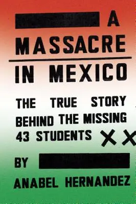 Mészárlás Mexikóban: The True Story Behind the Missing Forty-Three Students (Az eltűnt negyvenhárom diák igaz története) - A Massacre in Mexico: The True Story Behind the Missing Forty-Three Students