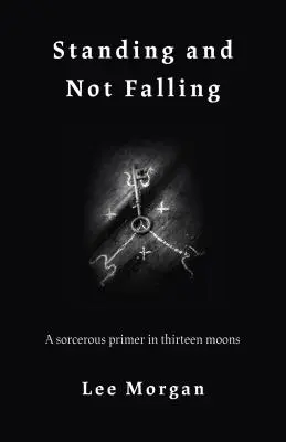 Állni és nem elesni: A Sorcerous Primer in tizenhárom holdban - Standing and Not Falling: A Sorcerous Primer in Thirteen Moons