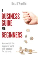 Üzleti útmutató kezdőknek: Merészkedj az üzleti világba a siker receptjével - A Business Guide for Beginners: Venture Into the Business World with a Recipe for Success