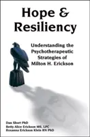 Remény és ellenálló képesség: Milton H. Erickson pszichoterápiás stratégiáinak megértése - Hope & Resiliency: Understanding the Psychotherapeutic Strategies of Milton H. Erickson