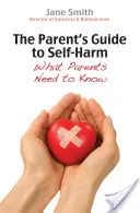 A szülők kézikönyve az önkárosításról: Amit a szülőknek tudniuk kell - The Parent's Guide to Self-Harm: What Parents Need to Know