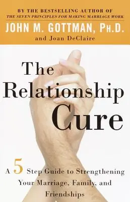 A párkapcsolati gyógymód: 5 lépéses útmutató a házasság, a család és a barátságok megerősítéséhez - The Relationship Cure: A 5 Step Guide to Strengthening Your Marriage, Family, and Friendships