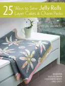 25 mód a zselés tekercsek, réteges sütemények és bájcsomagok varrására: Modern Quilt Projects from Contemporary Pre-Cuts - 25 Ways to Sew Jelly Rolls, Layer Cakes and Charm Packs: Modern Quilt Projects from Contemporary Pre-Cuts