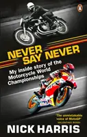 Soha ne mondd, hogy soha - A motoros világbajnokság belső története - Never Say Never - The Inside Story of the Motorcycle World Championships