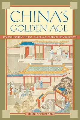 Kína aranykora: A mindennapi élet a Tang-dinasztia idején - China's Golden Age: Everyday Life in the Tang Dynasty