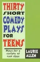 Harminc rövid vígjáték tiniknek: Színdarabok különböző méretű szereplők számára - Thirty Short Comedy Plays for Teens: Plays for a Variety of Cast Sizes