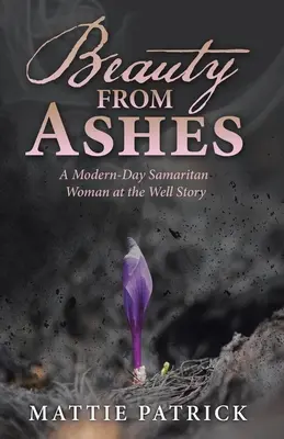 Szépség hamvaiból: Egy modern kori szamaritánus asszony a kútnál történet - Beauty from Ashes: A Modern-Day Samaritan Woman at the Well Story