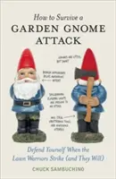 Hogyan éljünk túl egy kerti gnóm támadást: Védd meg magad, ha a gyepharcosok lecsapnak (és le fognak csapni) - How to Survive a Garden Gnome Attack: Defend Yourself When the Lawn Warriors Strike (and They Will)