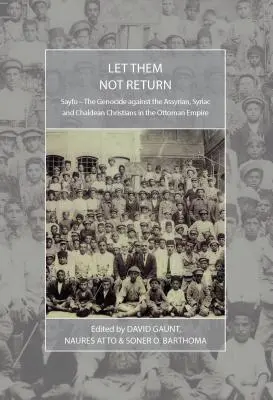 Let Them Not Return: Sayfo - Az asszír, szír és káldeus keresztények elleni népirtás az Oszmán Birodalomban - Let Them Not Return: Sayfo - The Genocide Against the Assyrian, Syriac, and Chaldean Christians in the Ottoman Empire