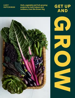 Get Up and Grow: 20 ehető kertészeti projekt beltéren és kültéren egyaránt, a She Grows Veg-től - Get Up and Grow: 20 Edible Gardening Projects for Both Indoors and Outdoors, from She Grows Veg