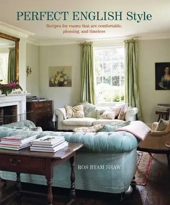 Tökéletes angol stílus: Kényelmes, kellemes és időtálló szobák létrehozása - Perfect English Style: Creating Rooms That Are Comfortable, Pleasing and Timeless