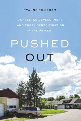 Kiszorítva: Contested Development and Rural Gentrification in the Us West: Contested Development and Rural Gentrification in the U.S. West - Pushed Out: Contested Development and Rural Gentrification in the Us West