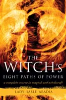 A boszorkány hatalmának nyolc útja: Teljes tanfolyam a mágiáról és a boszorkányságról - The Witch's Eight Paths of Power: A Complete Course in Magick and Witchcraft