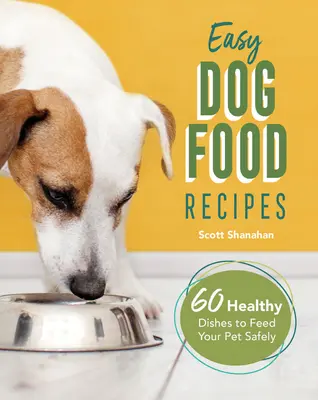 Könnyű kutyaeledel-receptek: 60 egészséges étel, amivel biztonságosan etetheted a háziállatodat - Easy Dog Food Recipes: 60 Healthy Dishes to Feed Your Pet Safely