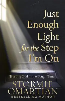 Épp elég fényt a lépcsőfokhoz, amin vagyok: Bízom Istenben a nehéz időkben - Just Enough Light for the Step I'm on: Trusting God in the Tough Times