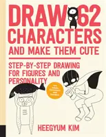 Rajzolj 62 karaktert és tedd őket aranyossá: Step-By-Step Drawing for Figures and Personality; For Artists, Cartoonists, and Doodlers - Draw 62 Characters and Make Them Cute: Step-By-Step Drawing for Figures and Personality; For Artists, Cartoonists, and Doodlers