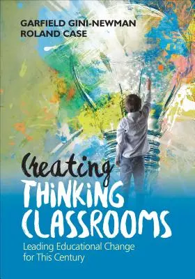 Gondolkodó osztálytermek létrehozása: Az oktatási változások vezetése ebben az évszázadban - Creating Thinking Classrooms: Leading Educational Change for This Century