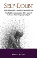 Az önbizalomhiány: Depresszió, szorongásos zavarok, pánik és félelem: Küszöbélmények, lelki válságok és gyógyulás az antropozófián. - Self-Doubt: Depression, Anxiety Disorders, Panic, and Fear: Threshold Experiences, Crises of the Soul, and Healing on the Anthropo