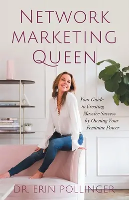 Network Marketing Queen: Útmutató a hatalmas sikerhez a női erőd birtoklásával - Network Marketing Queen: Your Guide to Creating Massive Success by Owning Your Feminine Power