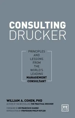 Consulting Drucker: A világ vezető vezetési tanácsadójának elvei és tanulságai - Consulting Drucker: Principles and Lessons from the World's Leading Management Consultant