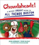 Chowdaheadz: A Wicked Smaaht Guide to All Things Boston