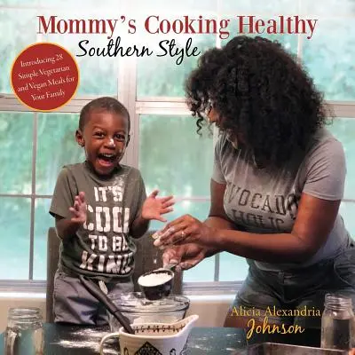 Mommy's Cooking Healthy Southern Style: 28 egyszerű vegetáriánus és vegán étel bemutatása a család számára - Mommy's Cooking Healthy Southern Style: Introducing 28 Simple Vegetarian and Vegan Meals for Your Family