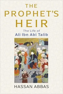 A próféta örököse: Ali Ibn ABI Talib élete - The Prophet's Heir: The Life of Ali Ibn ABI Talib